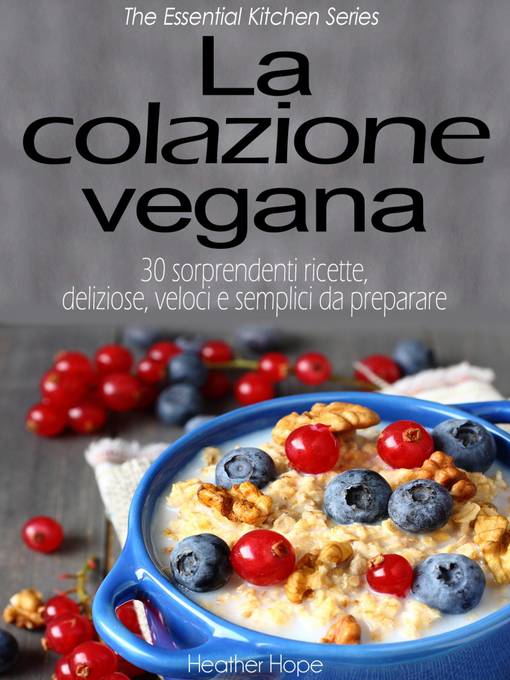 Title details for La colazione vegana. 30 sorprendenti ricette, deliziose, veloci e semplici da preparare by Heather Hope - Available